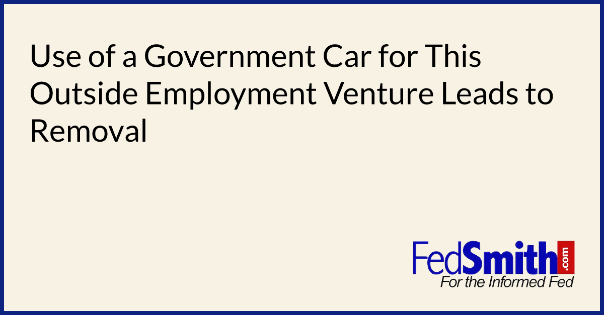 Use of a Government Car for This Outside Employment Venture Leads to Removal