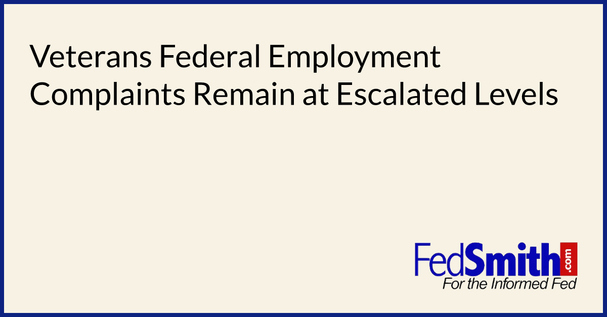 Veterans Federal Employment Complaints Remain at Escalated Levels