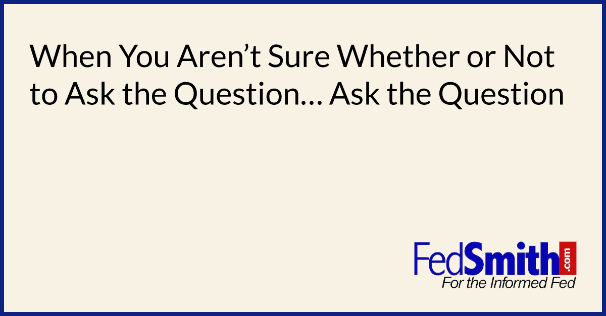 When You Aren’t Sure Whether or Not to Ask the Question…  Ask the Question
