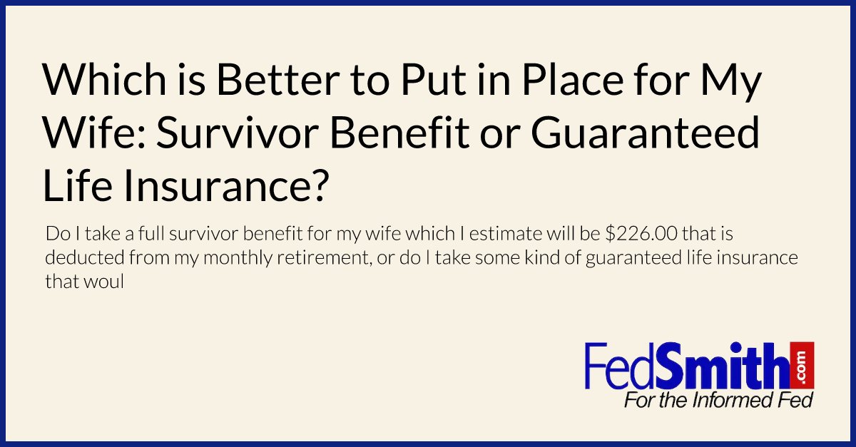 Which is Better to Put in Place for My Wife: Survivor Benefit or Guaranteed Life Insurance?