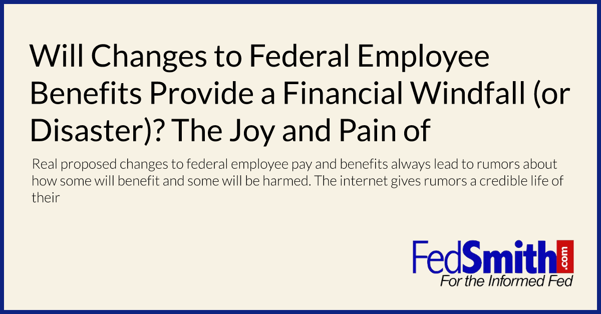 Will Changes to Federal Employee Benefits Provide a Financial Windfall (or Disaster)? The Joy and Pain of the Rumor Mill