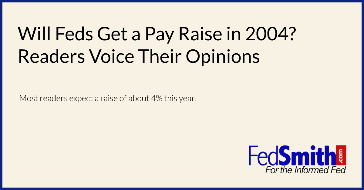 Will Feds Get a Pay Raise in 2004? Readers Voice Their Opinions
