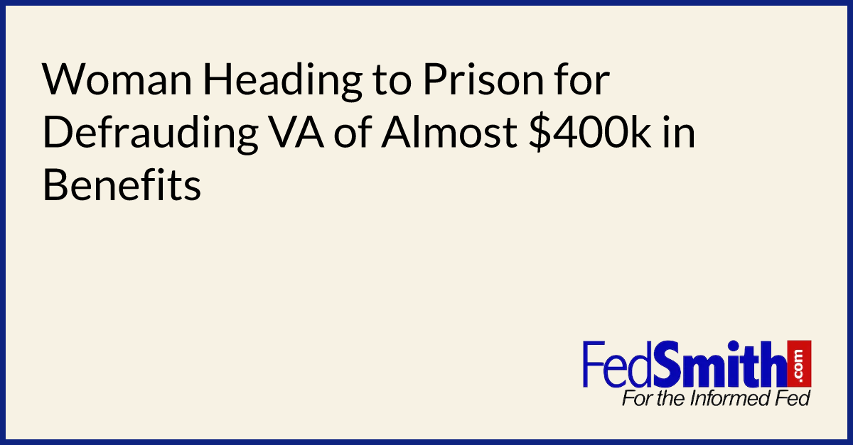 Woman Heading to Prison for Defrauding VA of Almost $400k in Benefits