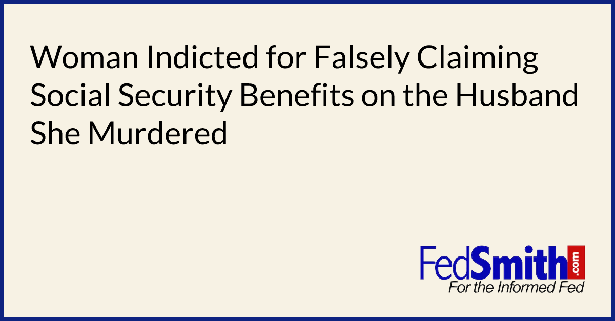 Woman Indicted for Falsely Claiming Social Security Benefits on the Husband She Murdered