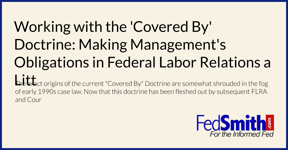 Working with the 'Covered By' Doctrine: Making Management's Obligations in Federal Labor Relations a Little Lighter